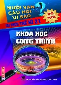 10 Vạn Câu Hỏi Vì Sao - Khoa Học Công Trình