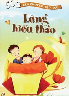 500 Câu Chuyện Đạo Đức Tập 8-Lòng Hiếu Thảo