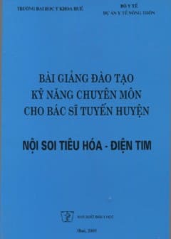 Bài Giảng Đào Tạo Kỹ Năng Chuyên Môn Cho Bác Sĩ Tuyến Huyện Nội Soi Tiêu Hóa-Điện Tim