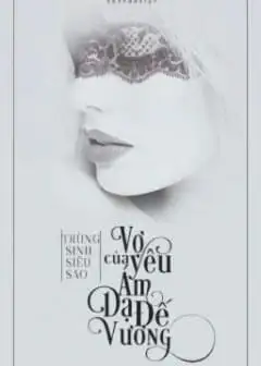 Trùng Sinh Siêu Sao- Vợ Yêu Của Ám Dạ Đế Vương