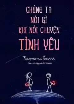 Chúng Ta Nói Gì Khi Nói Chuyện Tình Yêu