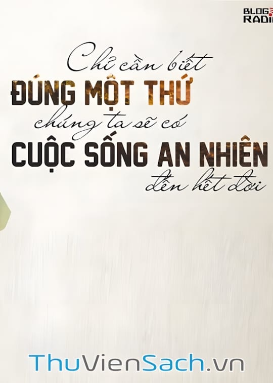Ảnh bìa sách Chỉ Cần Biết Đúng Một Thứ, Chúng Ta Sẽ Có Cuộc Sống An Nhiên Đến Hết Đời
