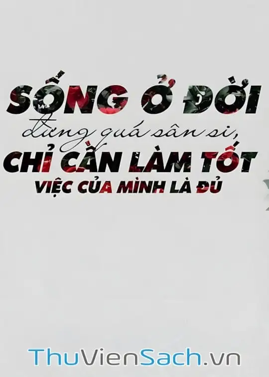 Ảnh bìa sách Sống Ở Đời Đừng Quá Sân Si, Chỉ Cần Làm Tốt Việc Của Mình Là Đủ