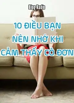 10 Điều Bạn Nên Nhớ Khi Cảm Thấy Cô Đơn