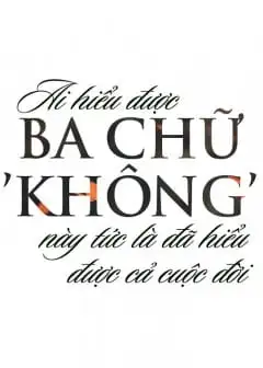 Ai Hiểu Được Ba Chữ ‘Không’ Này Tức Là Đã Hiểu Được Cả Cuộc Đời