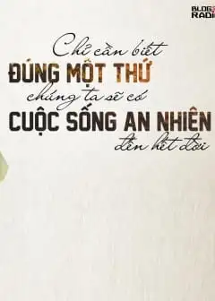 Ảnh Chỉ Cần Biết Đúng Một Thứ, Chúng Ta Sẽ Có Cuộc Sống An Nhiên Đến Hết Đời