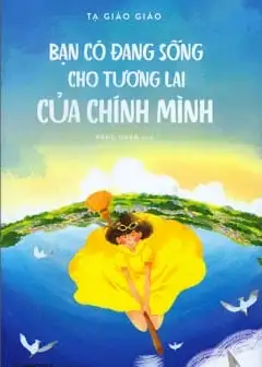 Ảnh Bạn Có Đang Sống Cho Tương Lai Của Chính Mình