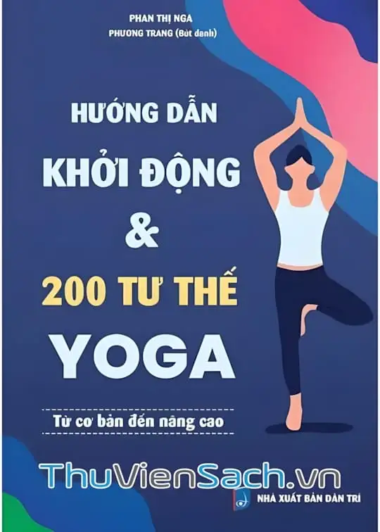 Ảnh bìa sách Hướng Dẫn Khởi Động Và 200 Tư Thế Yoga Từ Cơ Bản Đến Nâng Cao