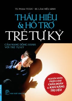 Thấu Hiểu Và Hỗ Trợ Trẻ Tự Kỷ - Cẩm Nang Đồng Hành Với Trẻ Tự Kỷ