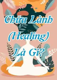 Chữa Lành (Healing) Là Gì?
