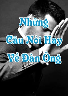 Những Câu Nói Hay, Ý Nghĩa Về Đàn Ông
