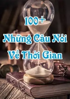 100+ Những Câu Nói Về Thời Gian Hay Và Ý Nghĩa Nhất