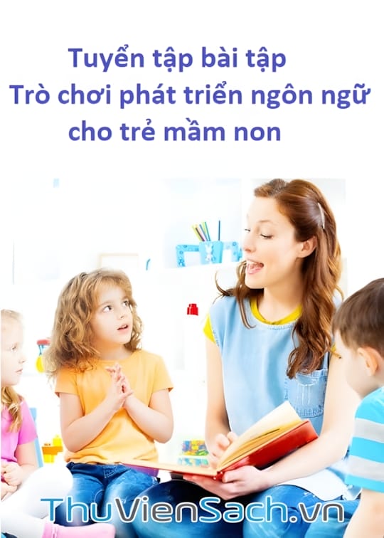 Tuyển Tập Bài Tập Trò Chơi Phát Triển Ngôn Ngữ Cho Trẻ Mầm Non Tuyển Tập Bài Tập Trò Chơi Phát Triển Ngôn Ngữ Cho Trẻ Mầm Non