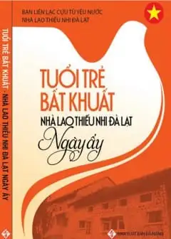 Ảnh Tuổi Trẻ Bất Khuất: Nhà Lao Thiếu Nhi Đà Lạt Ngày Ấy