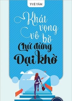 Khát Vọng Vô Bờ Chứ Đừng Dại Khờ