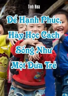 Ảnh Để Hạnh Phúc, Hãy Học Cách Sống Như Một Đứa Trẻ