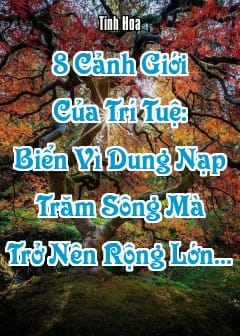 8 Cảnh Giới Của Trí Tuệ: Biển Vì Dung Nạp Trăm Sông Mà Trở Nên Rộng Lớn...