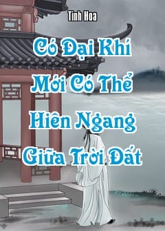 Làm Người, Có Đại Khí Mới Có Thể Hiên Ngang Giữa Trời Đất