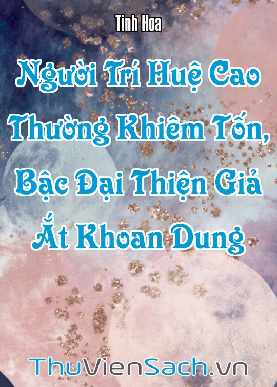 Ảnh bìa sách Người Trí Huệ Cao Thường Khiêm Tốn, Bậc Đại Thiện Giả Ắt Khoan Dung