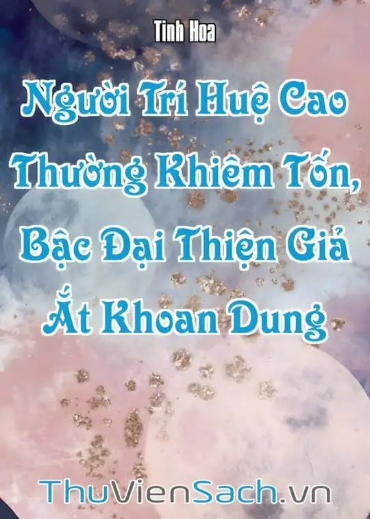 Ảnh bìa sách Người Trí Huệ Cao Thường Khiêm Tốn, Bậc Đại Thiện Giả Ắt Khoan Dung