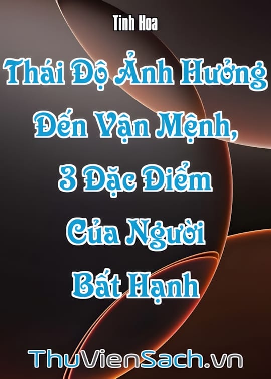 Ảnh bìa sách Thái Độ Ảnh Hưởng Đến Vận Mệnh, 3 Đặc Điểm Của Người Bất Hạnh