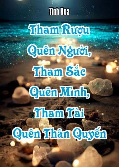 Tham Rượu Quên Người, Tham Sắc Quên Mình, Tham Tài Quên Thân Quyến