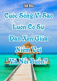 Cuộc Sống Vì Sao Luôn Có Sự Đan Xen Giữa Niềm Vui Và Nỗi Buồn?