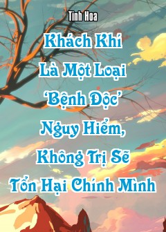 Khách Khí Là Một Loại ‘Bệnh Độc’ Nguy Hiểm, Không Trị Sẽ Tổn Hại Chính Mình