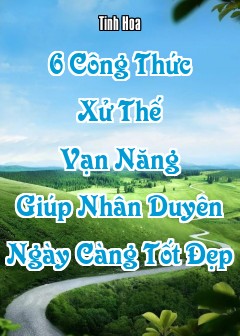 6 Công Thức Xử Thế Vạn Năng Giúp Nhân Duyên Ngày Càng Tốt Đẹp