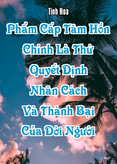 Phẩm Cấp Tâm Hồn Chính Là Thứ Quyết Định Nhân Cách Và Thành Bại Của Đời Người