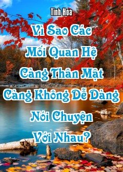 Vì Sao Các Mối Quan Hệ Càng Thân Mật Càng Không Dễ Dàng Nói Chuyện Với Nhau?