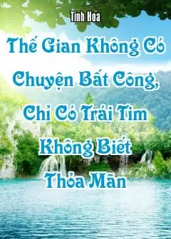 Ảnh Thế Gian Không Có Chuyện Bất Công, Chỉ Có Trái Tim Không Biết Thỏa Mãn