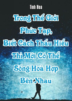 Trong Thế Giới Phức Tạp, Biết Cách Thấu Hiểu Thì Mới Có Thể Sống Hoà Hợp Bên Nhau