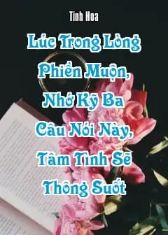 Ảnh Lúc Trong Lòng Phiền Muộn, Nhớ Kỹ Ba Câu Nói Này, Tâm Tình Sẽ Thông Suốt