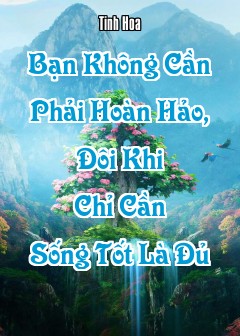 Bạn Không Cần Phải Hoàn Hảo, Đôi Khi Chỉ Cần Sống Tốt Là Đủ