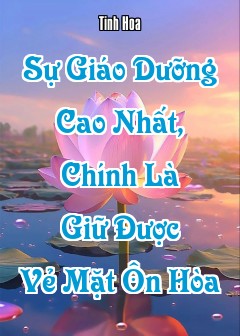Sự Giáo Dưỡng Cao Nhất, Chính Là Giữ Được Vẻ Mặt Ôn Hòa