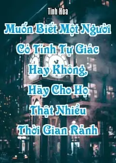 Muốn Biết Một Người Có Tính Tự Giác Hay Không, Hãy Cho Họ Thật Nhiều Thời Gian Rảnh