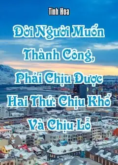 Đời Người Muốn Thành Công, Phải Chịu Được Hai Thứ: Chịu Khổ Và Chịu Lỗ