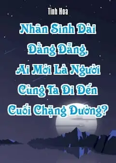 Nhân Sinh Dài Đằng Đẵng, Ai Mới Là Người Cùng Ta Đi Đến Cuối Chặng Đường?