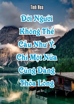 Đời Người Không Thể Cầu Như Ý, Chỉ Một Nửa Cũng Đáng Thỏa Lòng