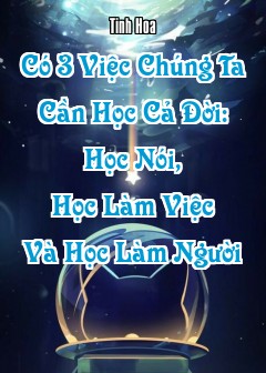 Có 3 Việc Chúng Ta Cần Học Cả Đời: Học Nói, Học Làm Việc Và Học Làm Người