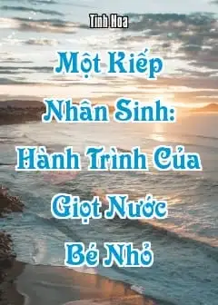 Ảnh Một Kiếp Nhân Sinh: Hành Trình Của Giọt Nước Bé Nhỏ