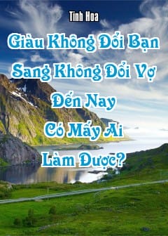 “Giàu Không Đổi Bạn, Sang Không Đổi Vợ”, Đến Nay Có Mấy Ai Làm Được?