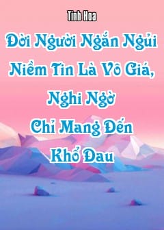 Đời Người Ngắn Ngủi: Niềm Tin Là Vô Giá, Nghi Ngờ Chỉ Mang Đến Khổ Đau