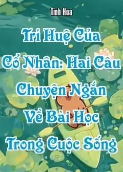 Trí Huệ Của Cổ Nhân: Hai Câu Chuyện Ngắn Về Bài Học Trong Cuộc Sống