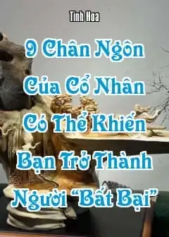9 Chân Ngôn Của Cổ Nhân Có Thể Khiến Bạn Trở Thành Người “Bất Bại”