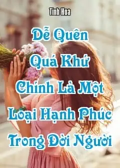 Ảnh Dễ Quên Quá Khứ Chính Là Một Loại Hạnh Phúc Trong Đời Người