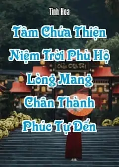 Tâm Chứa Thiện Niệm Trời Phù Hộ, Lòng Mang Chân Thành Phúc Tự Đến