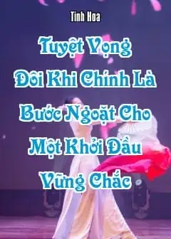 Tuyệt Vọng Đôi Khi Chính Là Bước Ngoặt Cho Một Khởi Đầu Vững Chắc
