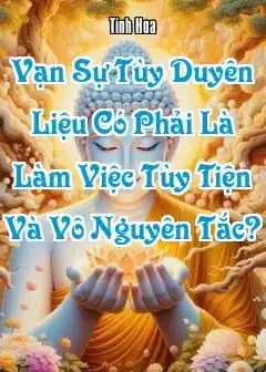Vạn Sự Tùy Duyên Liệu Có Phải Là Làm Việc Tùy Tiện Và Vô Nguyên Tắc?